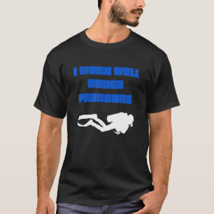 I Work Well Under Pressure Scuba Diving T-Shirt
