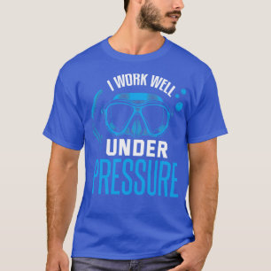 I Work Well Under Pressure Scuba Diving T-Shirt