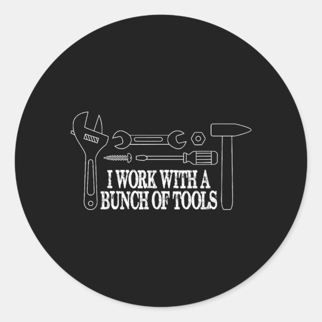 I work with a bunch of tools - Funny Construction Classic Round Sticker (Front)