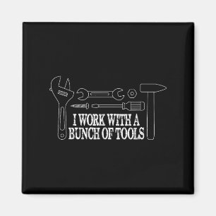 I Work With A Bunch Of Tools - Funny Construction Magnet