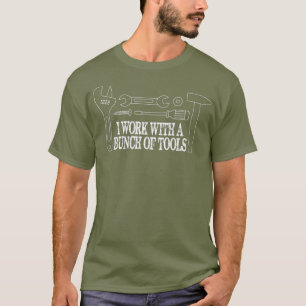 I work with a bunch of tools  Funny Construction T-Shirt