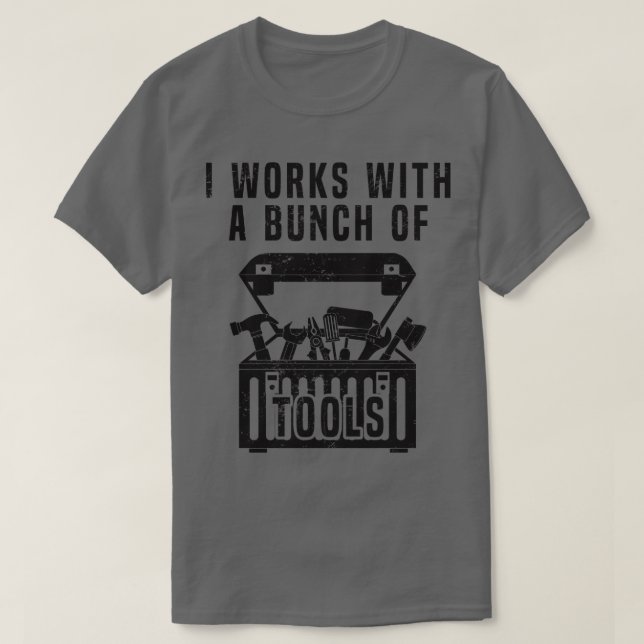 I Work With A Bunch Of Tools Funny Construction Wo T-Shirt (Design Front)