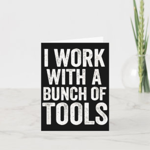 I Work With A Bunch Of Tools - Funny Worker  Card