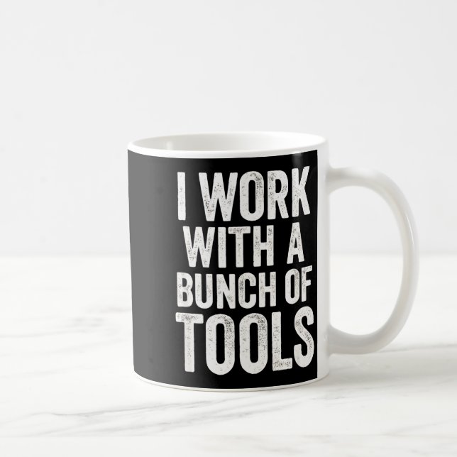 I Work With A Bunch Of Tools - Funny Worker  Coffee Mug (Right)