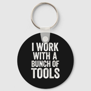 I Work With A Bunch Of Tools - Funny Worker Keychain