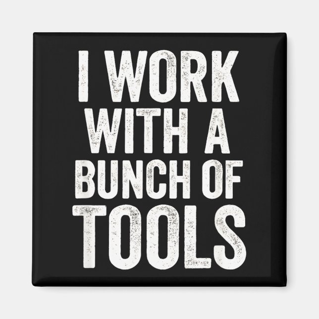 I Work With A Bunch Of Tools - Funny Worker  Magnet (Front)