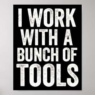 I Work With A Bunch Of Tools - Funny Worker  Poster