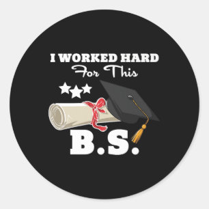 I Worked Hard For This B.s. Funny Men Women Gradua Classic Round Sticker
