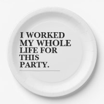 I Worked My Whole Life For This Party 
