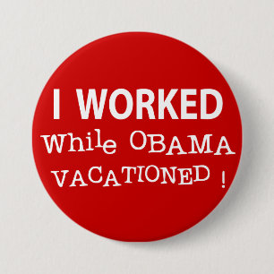 I Worked While Obama Vacationed 3 Inch Round Button