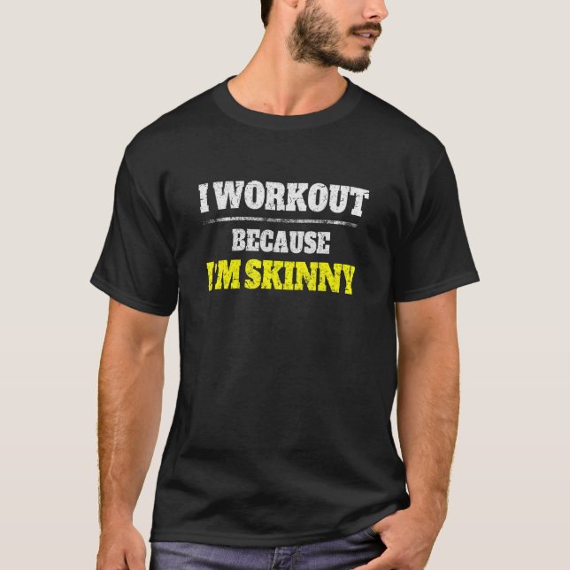 I Workout Because I'm Skinny  Saying Workout Gym Q T-Shirt (Front)
