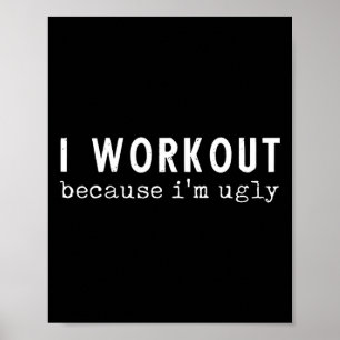 I Workout Because I'm Ugly Funny Humour Gym Fitnes Poster
