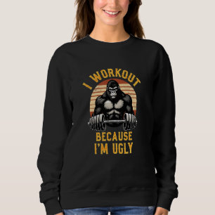 I Workout Because I'm Ugly Funny Humour Gym Fitnes Sweatshirt
