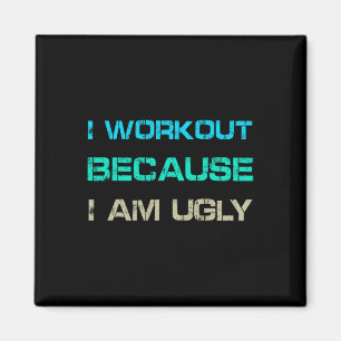 I Workout Because I'm Ugly Gym Quote Tee Funny Wei Magnet