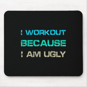 I Workout Because I'm Ugly Gym Quote Tee Funny Wei Mouse Pad