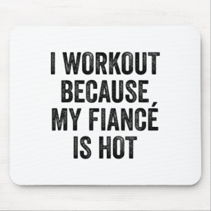 I Workout Because My Fiancé Is Hot Gym Bodybuilder Mouse Pad