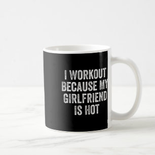I Workout Because My Girlfriend Is Hot Gym Bodybui Coffee Mug