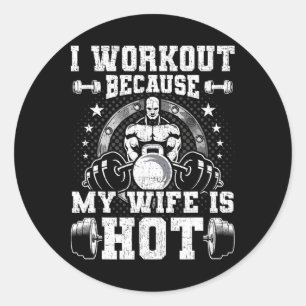 I Workout Because My Wife Is Hot Bodybuilding Weig Classic Round Sticker