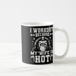 I Workout Because My Wife Is Hot Bodybuilding Weig Coffee Mug