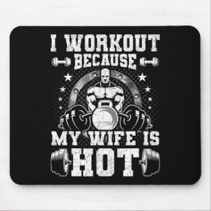 I Workout Because My Wife Is Hot Bodybuilding Weig Mouse Pad