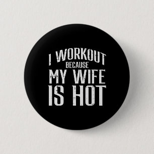 I Workout Because My Wife Is Hot Fun Gym Fitness H 2 Inch Round Button