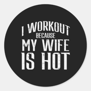I Workout Because My Wife Is Hot Fun Gym Fitness H Classic Round Sticker