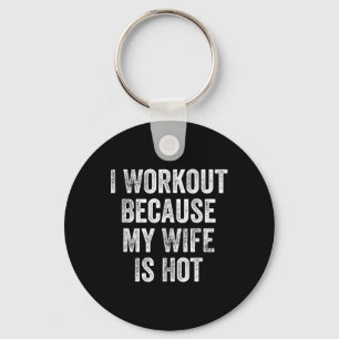 I Workout Because My Wife Is Hot Gym Bodybuilder Keychain