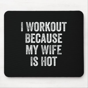 I Workout Because My Wife Is Hot Gym Bodybuilder  Mouse Pad