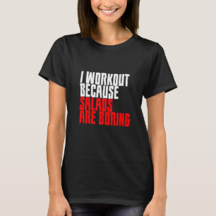 I Workout Because Salads Are Boring T-Shirt