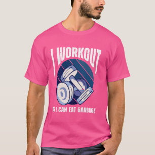 I Workout So I Can Eat Garbage Fitness Gym T-Shirt