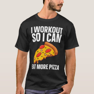 I Workout So I Can Eat More Pizza   Gym Fitness T-Shirt