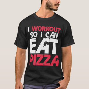 I Workout So I Can Eat Pizza Funny Fitness Gym Lov T-Shirt