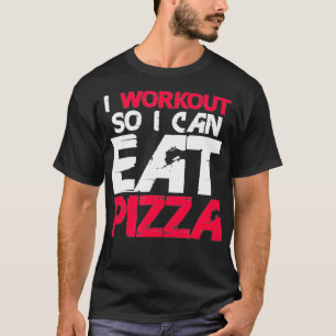 I Workout So I Can Eat Pizza Funny Fitness Gym Lov T-Shirt