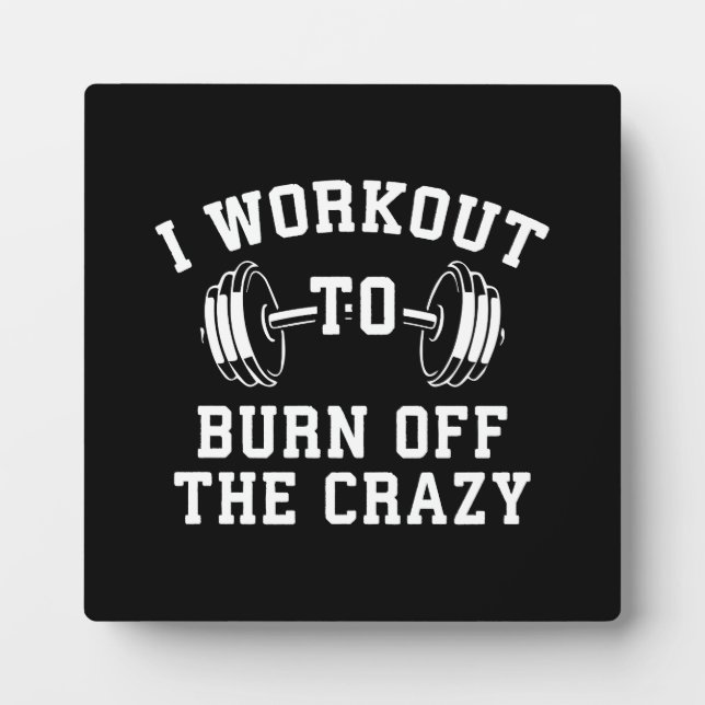 I Workout To Burn Off The Crazy - Funny Gym Plaque (Front)