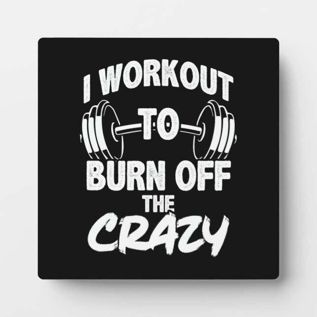 I Workout To Burn Off The Crazy - Funny Gym Plaque (Front)