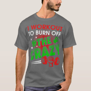 I Workout To Burn Off The Crazy Funny Gym Workout  T-Shirt