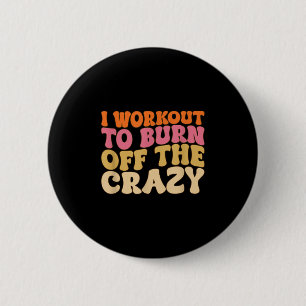 I Workout To Burn Off The Crazy Funny Workout Moti 2 Inch Round Button