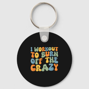 I Workout To Burn Off The Crazy Funny Workout Moti Keychain