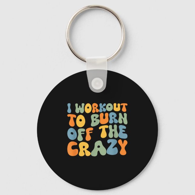 I Workout To Burn Off The Crazy Funny Workout Moti Keychain (Front)