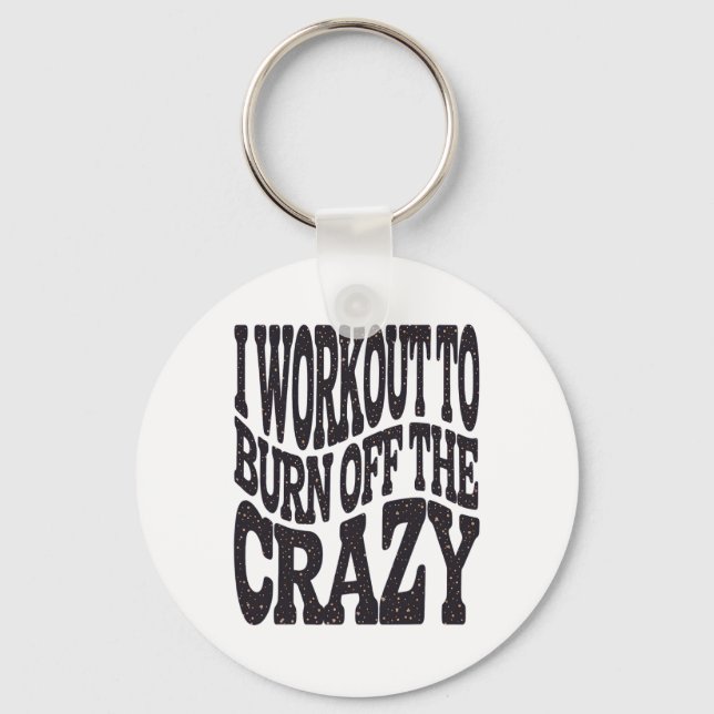 I Workout To Burn Off The Crazy Funny Workout Moti Keychain (Front)