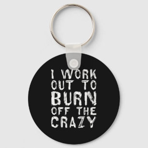 I Workout To Burn Off The Crazy Funny Workout Moti Keychain