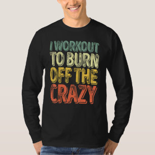 I Workout To Burn Off The Crazy  Personal Trainer  T-Shirt