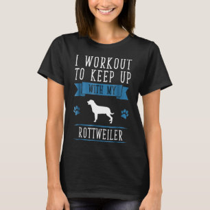 I Workout To Keep Up With My Rottweiler Fitness T-Shirt