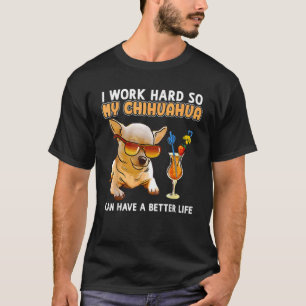 I Works Hards So My Chihuahua Dog  Animal T-Shirt