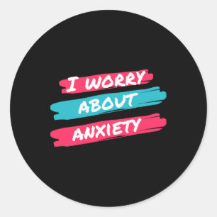 I Worry About Anxiety Stress Awareness Classic Round Sticker