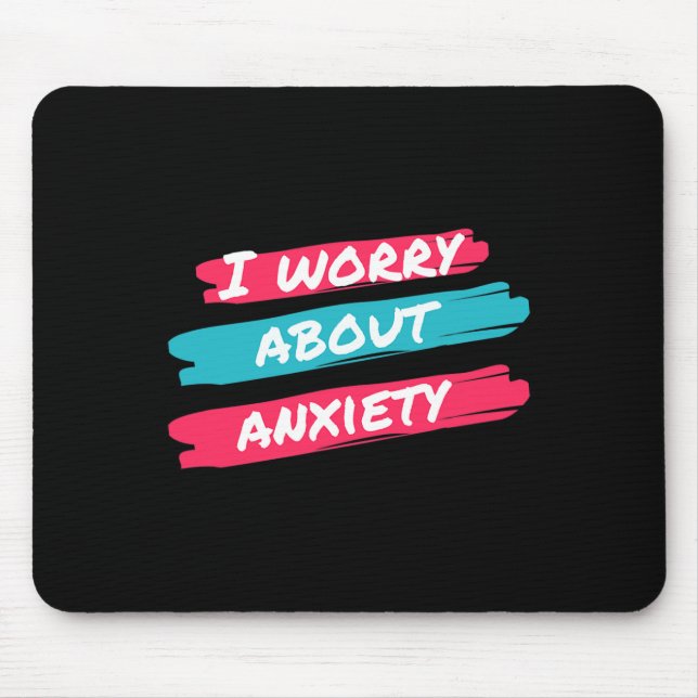 I Worry About Anxiety Stress Awareness  Mouse Pad (Front)
