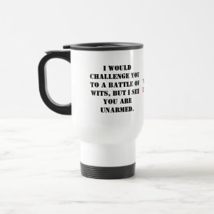 I would challenge you to a battle of wits, but I s Travel Mug