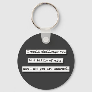 I Would Challenge You To A Battle Of Wits, But... Keychain