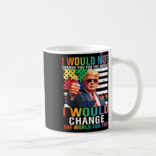I Would Change The World For You Trump Usa Autism Coffee Mug