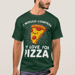 I would cofess my love for pizza pizzas pizzamaker T-Shirt